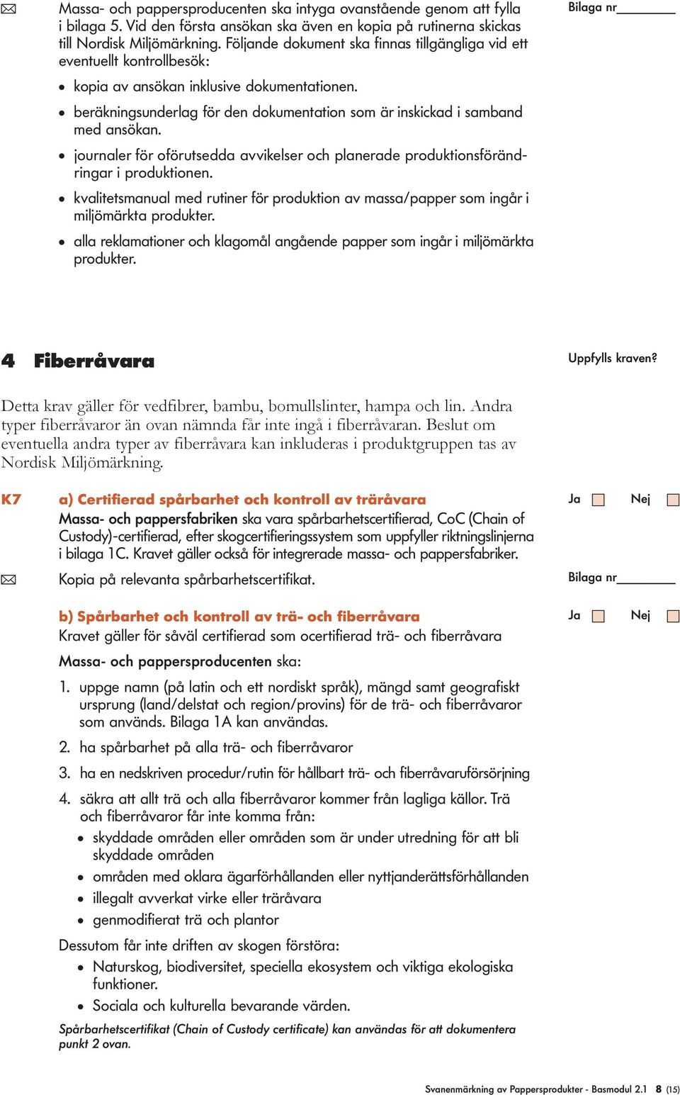 journaer för oförutsedda avvikeser och panerade produktionsförändringar i produktionen. kvaitetsmanua med rutiner för produktion av massa/papper som ingår i mijömärkta produkter.