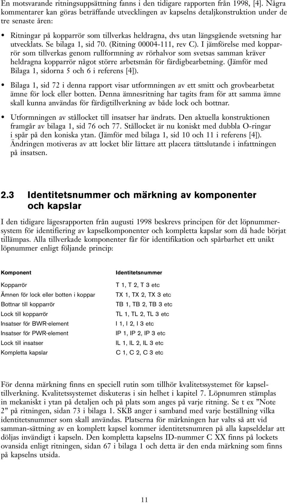 utvecklats. Se bilaga 1, sid 70. (Ritning 00004-111, rev C).