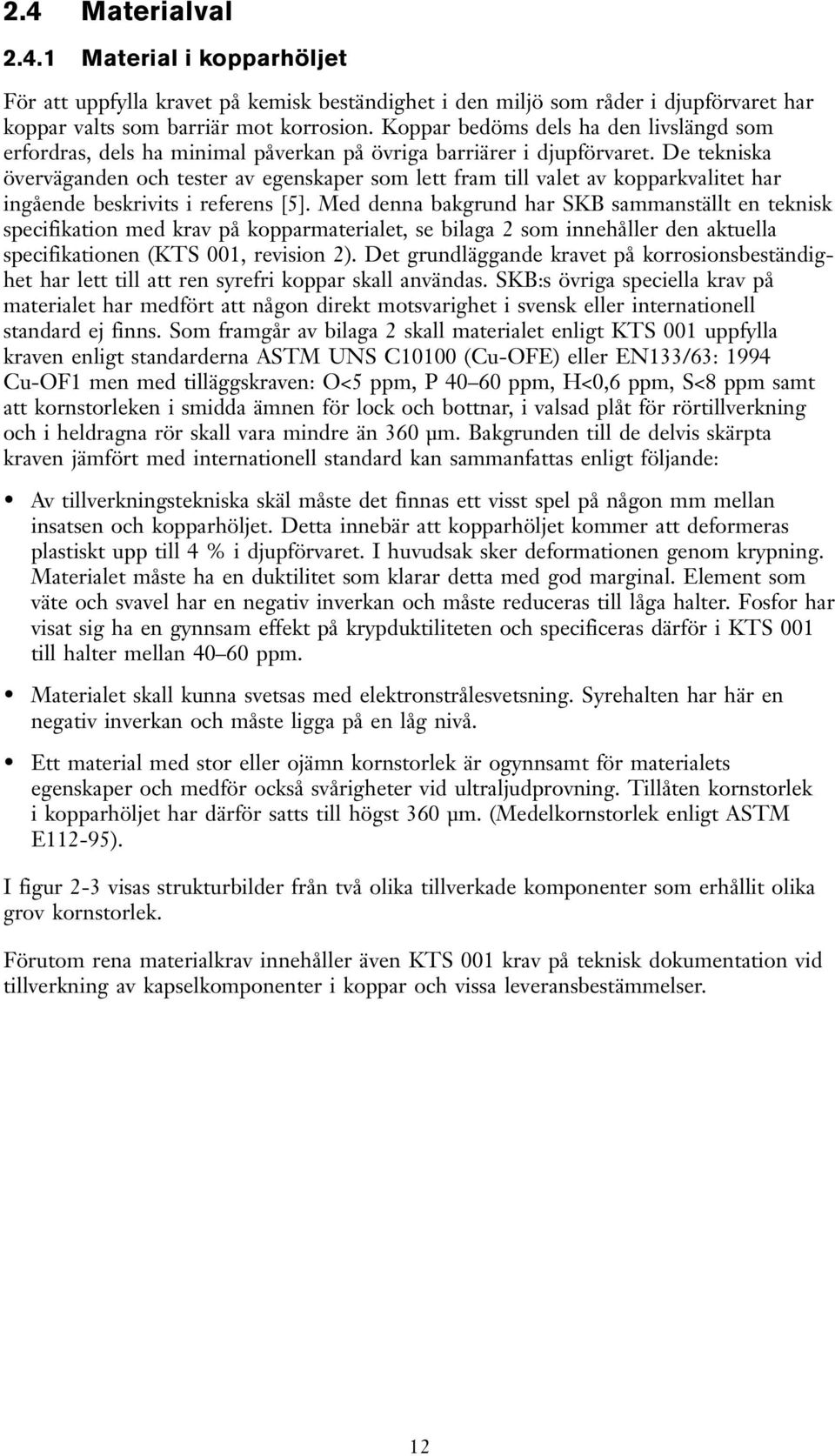 De tekniska överväganden och tester av egenskaper som lett fram till valet av kopparkvalitet har ingående beskrivits i referens [5].