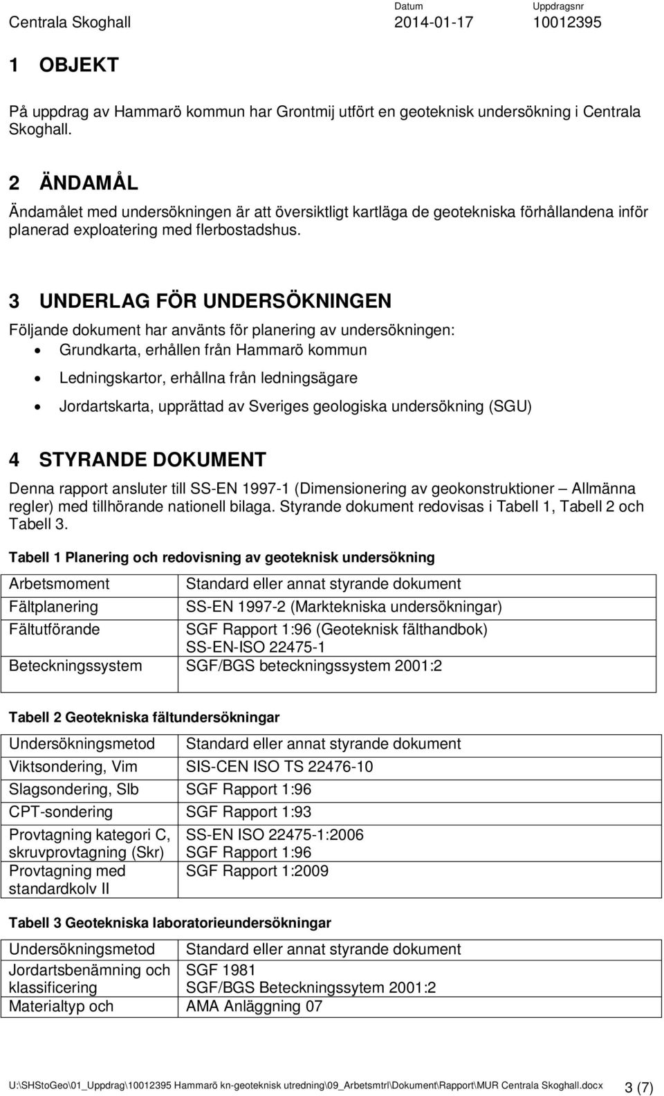 3 UNDERLAG FÖR UNDERSÖKNINGEN Följande dokument har använts för planering av undersökningen: Grundkarta, erhållen från Hammarö kommun Ledningskartor, erhållna från ledningsägare Jordartskarta,