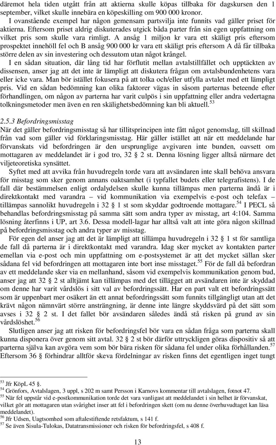 Eftersom priset aldrig diskuterades utgick båda parter från sin egen uppfattning om vilket pris som skulle vara rimligt.