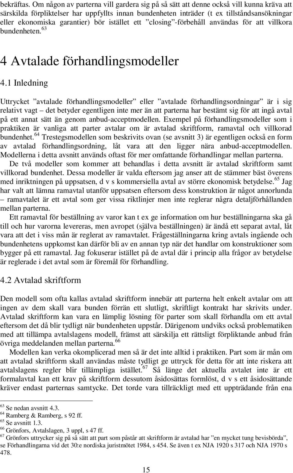 garantier) bör istället ett closing -förbehåll användas för att villkora bundenheten. 63 4 Avtalade förhandlingsmodeller 4.