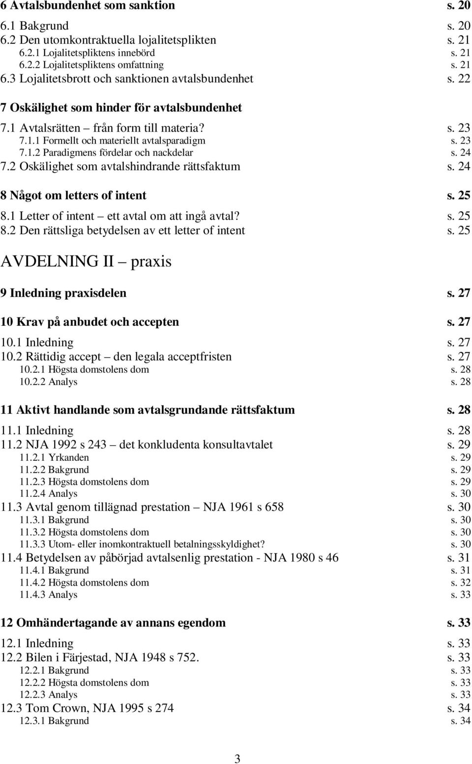 2 Oskälighet som avtalshindrande rättsfaktum s. 24 8 Något om letters of intent s. 25 8.1 Letter of intent ett avtal om att ingå avtal? s. 25 8.2 Den rättsliga betydelsen av ett letter of intent s.