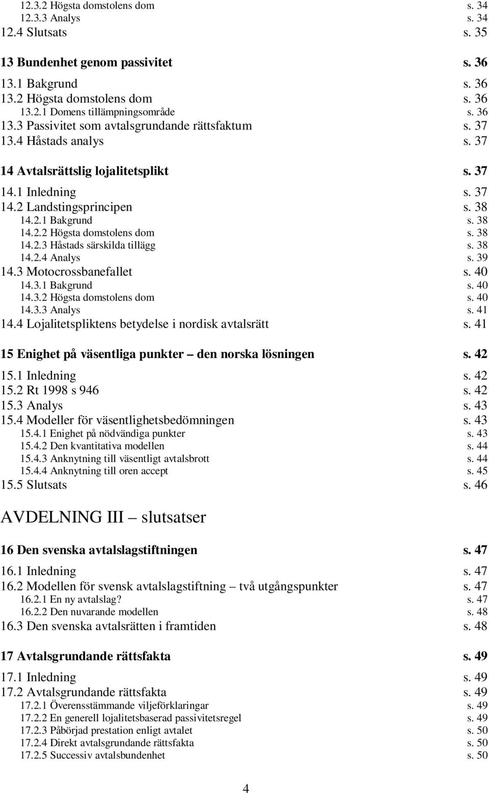 38 14.2.3 Håstads särskilda tillägg s. 38 14.2.4 Analys s. 39 14.3 Motocrossbanefallet s. 40 14.3.1 Bakgrund s. 40 14.3.2 Högsta domstolens dom s. 40 14.3.3 Analys s. 41 14.