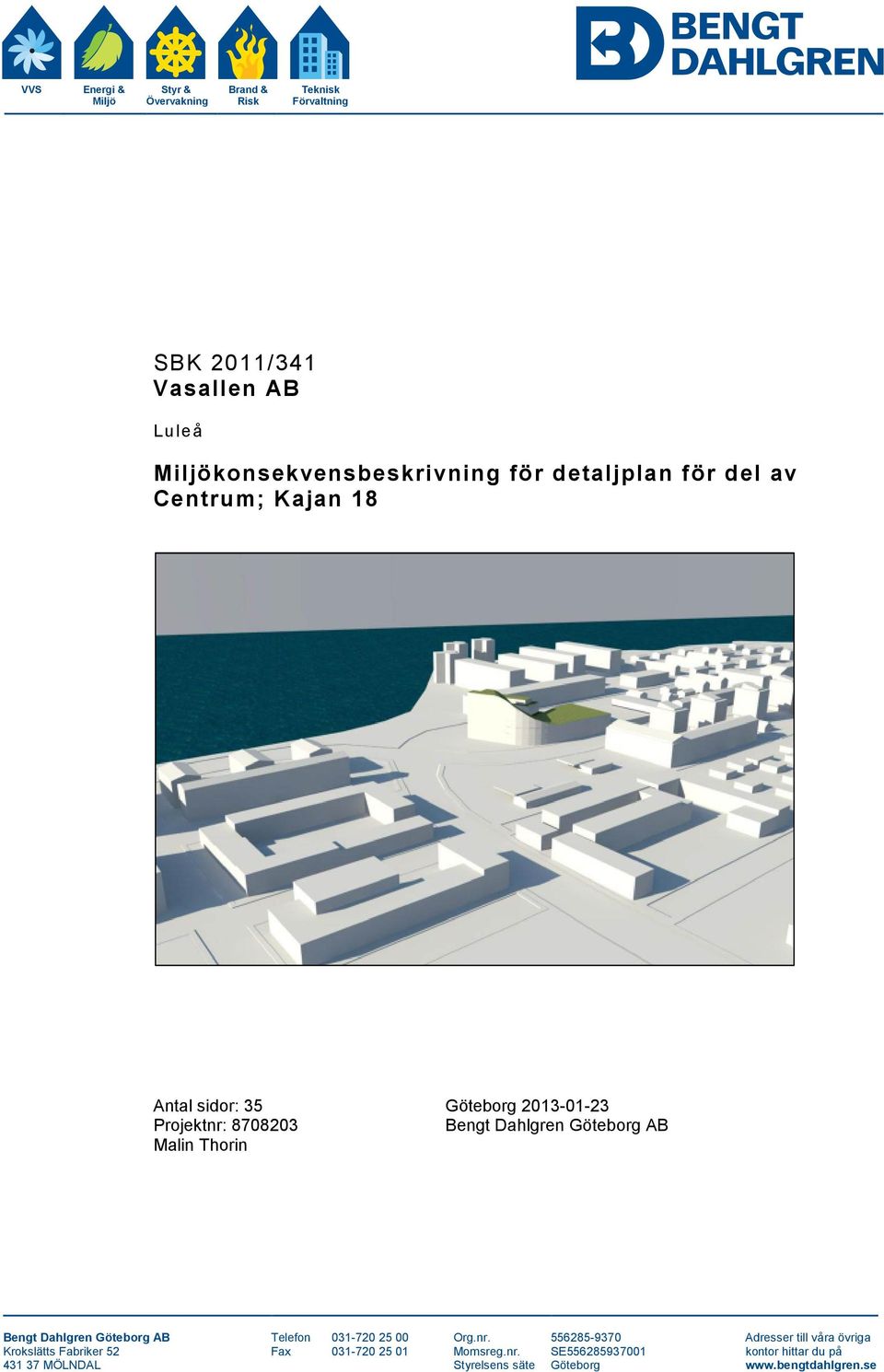 Bengt Dahlgren Göteborg AB Malin Thorin Bengt Dahlgren Göteborg AB Telefon 031-720 25 00 Org.nr.