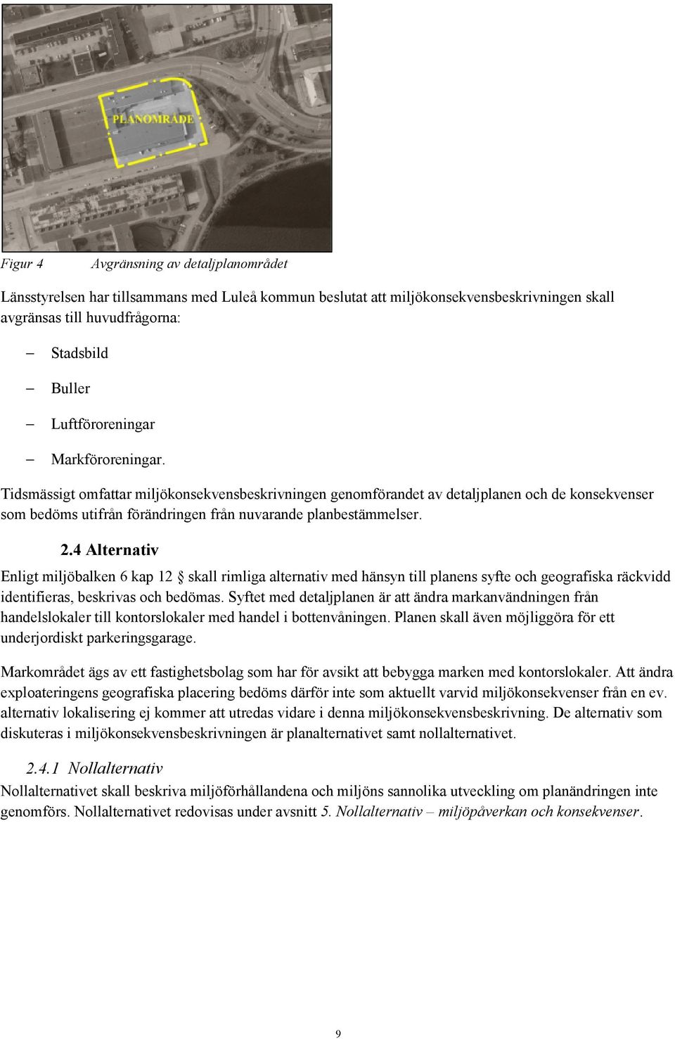 4 Alternativ Enligt miljöbalken 6 kap 12 skall rimliga alternativ med hänsyn till planens syfte och geografiska räckvidd identifieras, beskrivas och bedömas.