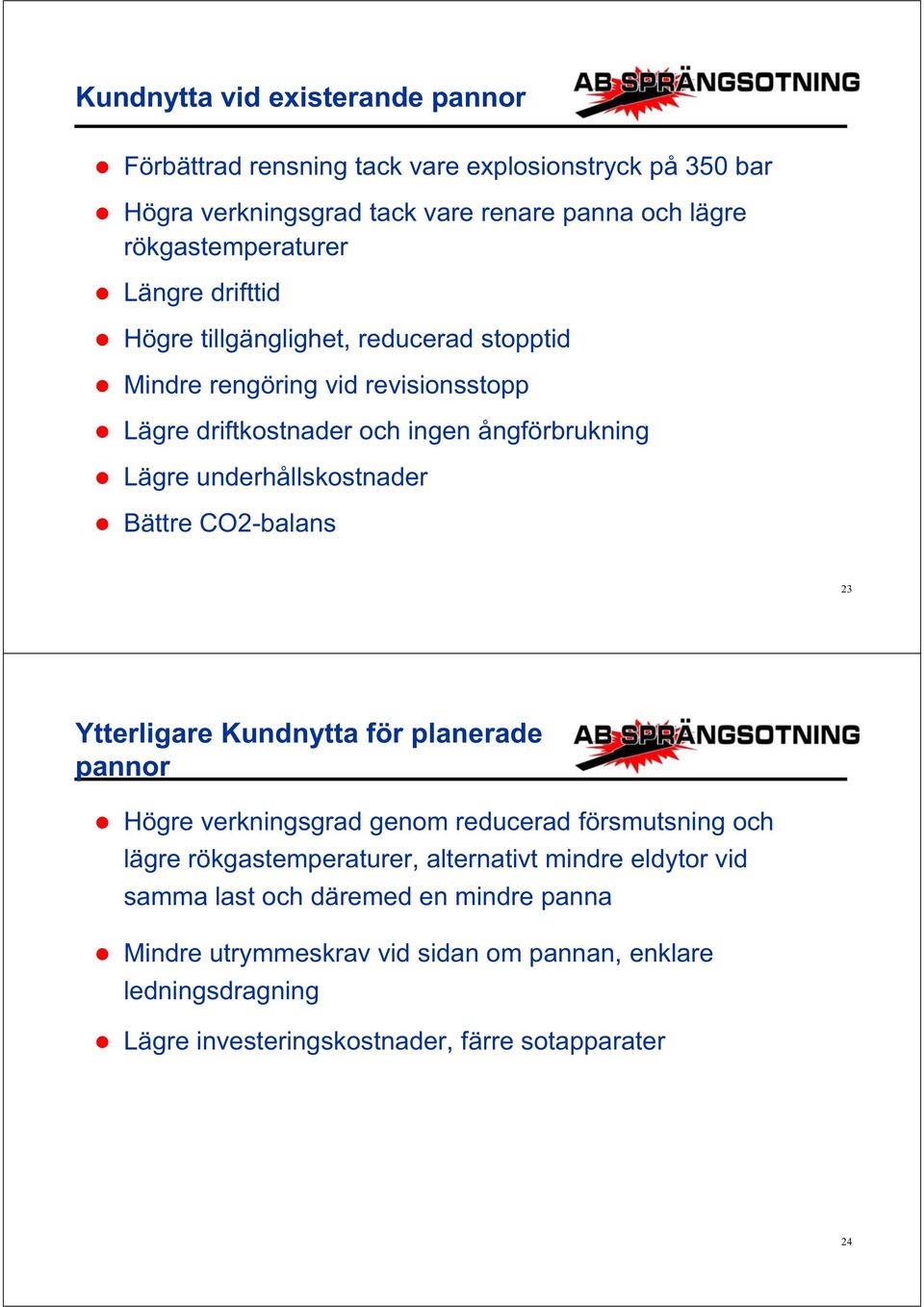 underhållskostnader Bättre CO2-balans 23 Ytterligare Kundnytta för planerade pannor Högre verkningsgrad genom reducerad försmutsning och lägre rökgastemperaturer,