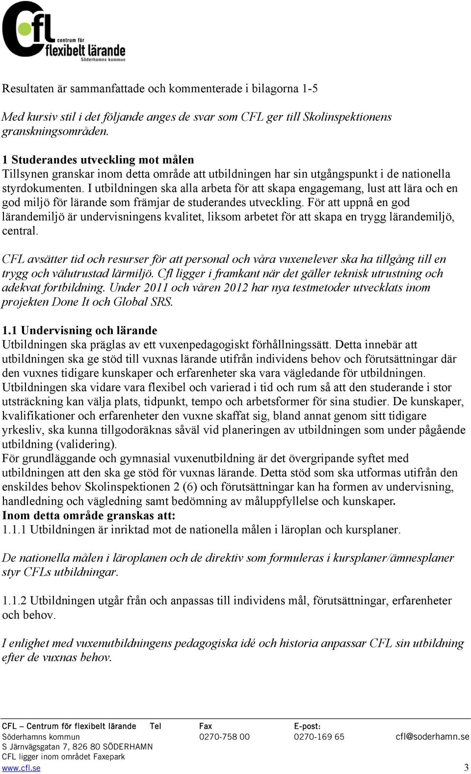 I utbildningen ska alla arbeta för att skapa engagemang, lust att lära och en god miljö för lärande som främjar de studerandes utveckling.