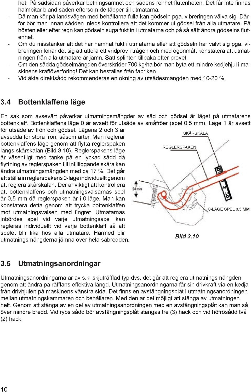 På hösten eller efter regn kan gödseln suga fukt in i utmatarna och på så sätt ändra gödselns flutenhet. - Om du misstänker att det har hamnat fukt i utmatarna eller att gödseln har välvt sig pga.