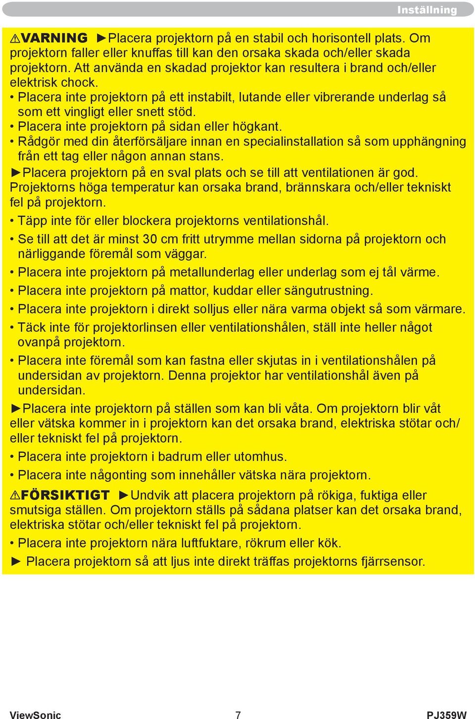 Placera inte projektorn på sidan eller högkant. Rådgör med din återförsäljare innan en specialinstallation så som upphängning från ett tag eller någon annan stans.