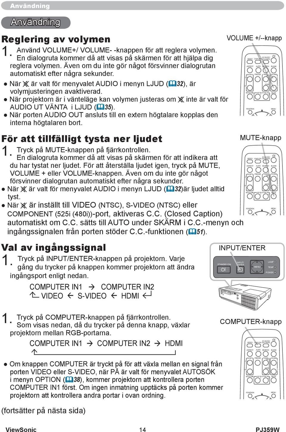 Även om du inte gör något försvinner dialogrutan automatiskt efter några sekunder. När är valt för menyvalet AUDIO i menyn LJUD (32)är ljudet alltid tyst.