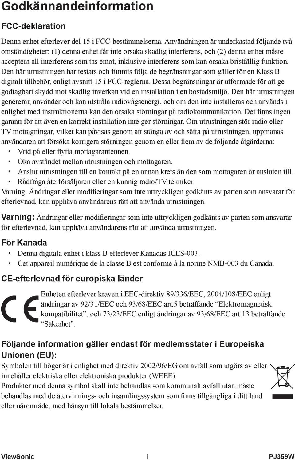 som kan orsaka bristfällig funktion. Den här utrustningen har testats och funnits följa de begränsningar som gäller för en Klass B digitalt tillbehör, enligt avsnitt 15 i FCC-reglerna.