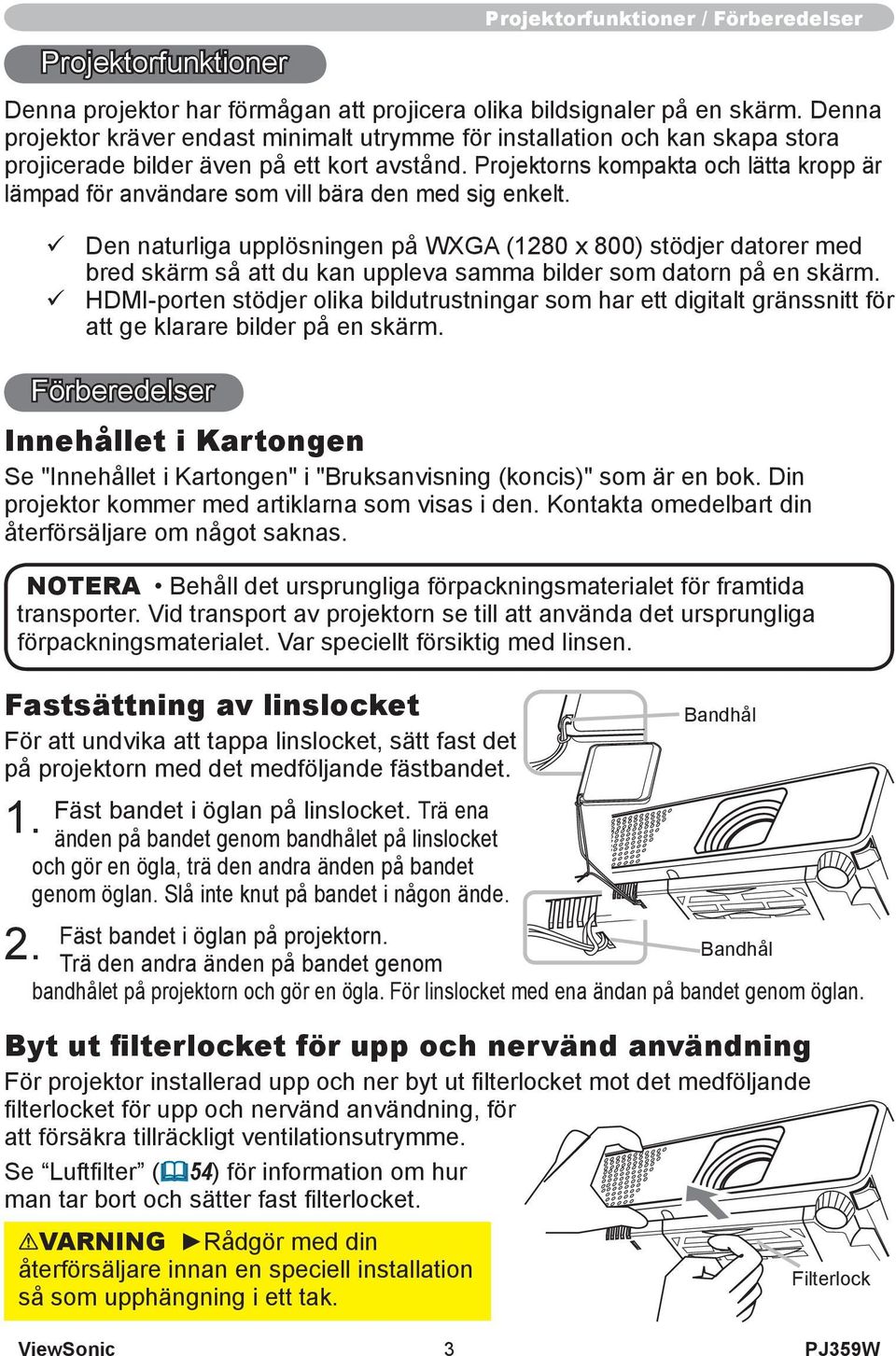 Projektorns kompakta och lätta kropp är lämpad för användare som vill bära den med sig enkelt.