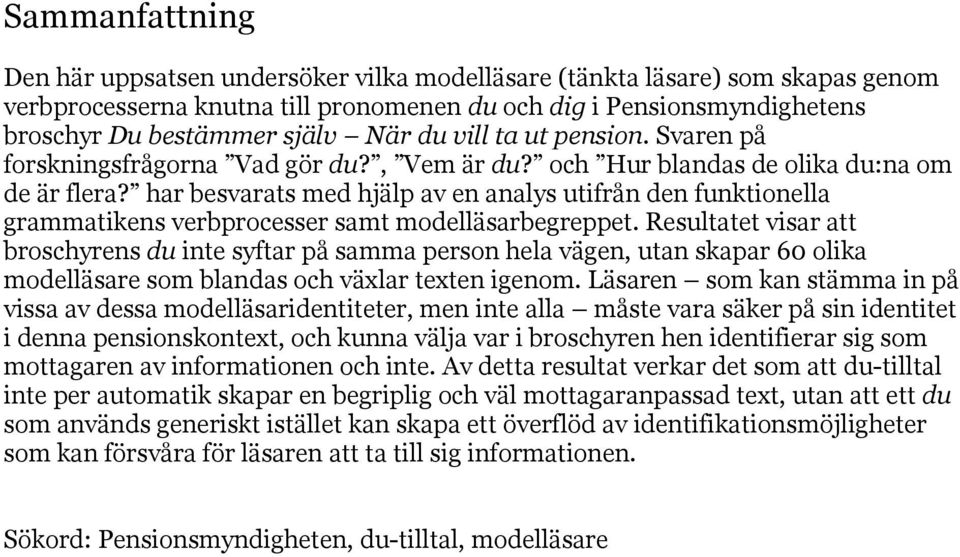 har besvarats med hjälp av en analys utifrån den funktionella grammatikens verbprocesser samt modelläsarbegreppet.