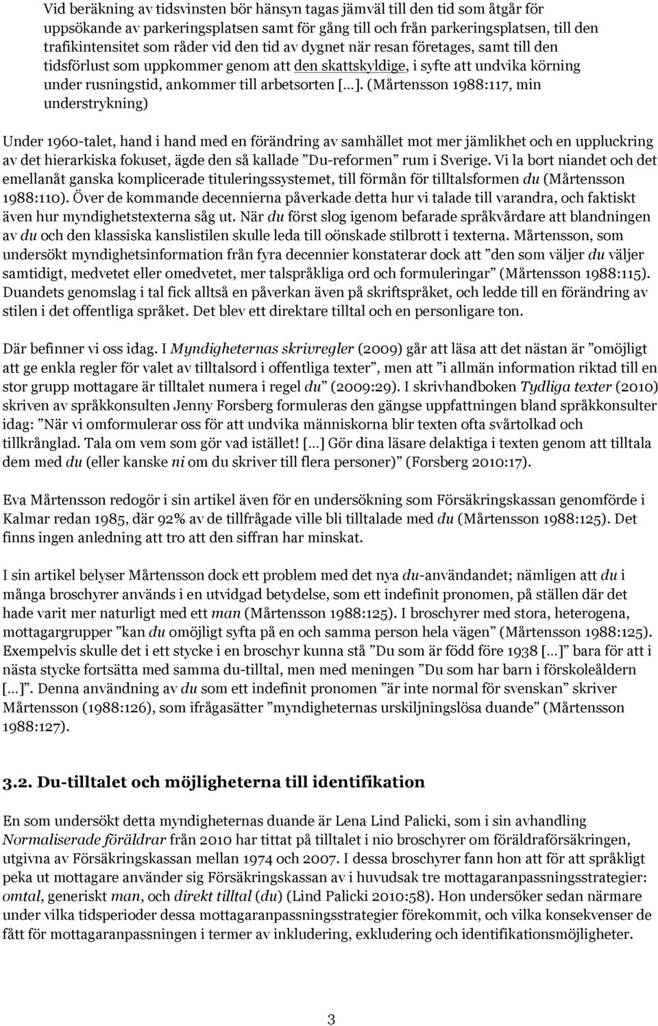 (Mårtensson 1988:117, min understrykning) Under 1960-talet, hand i hand med en förändring av samhället mot mer jämlikhet och en uppluckring av det hierarkiska fokuset, ägde den så kallade Du-reformen