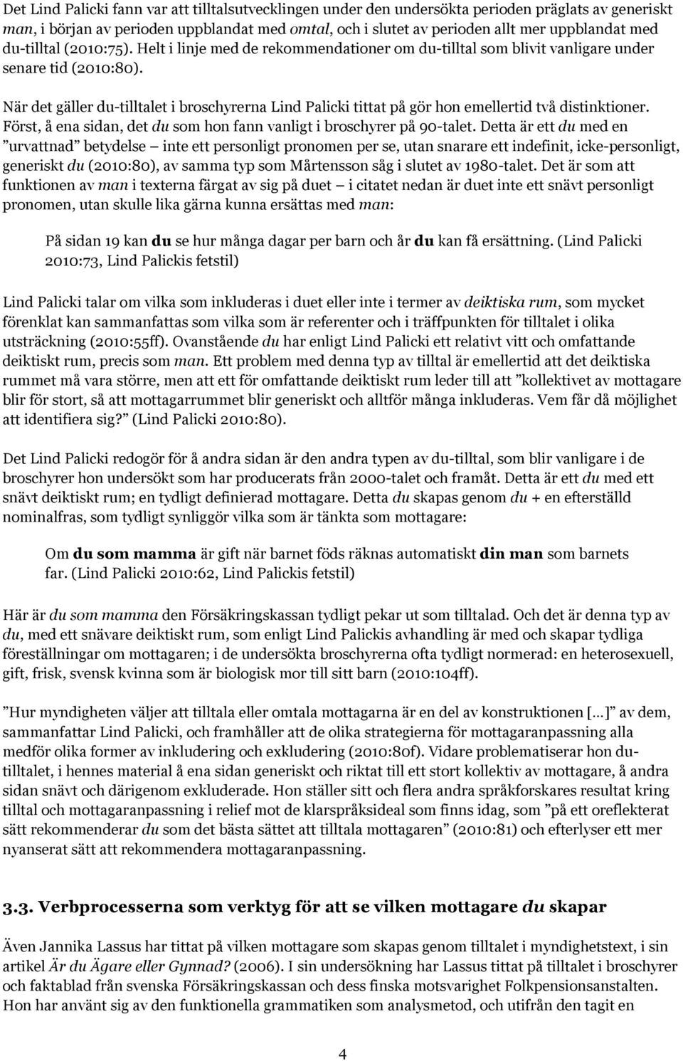 När det gäller du-tilltalet i broschyrerna Lind Palicki tittat på gör hon emellertid två distinktioner. Först, å ena sidan, det du som hon fann vanligt i broschyrer på 90-talet.