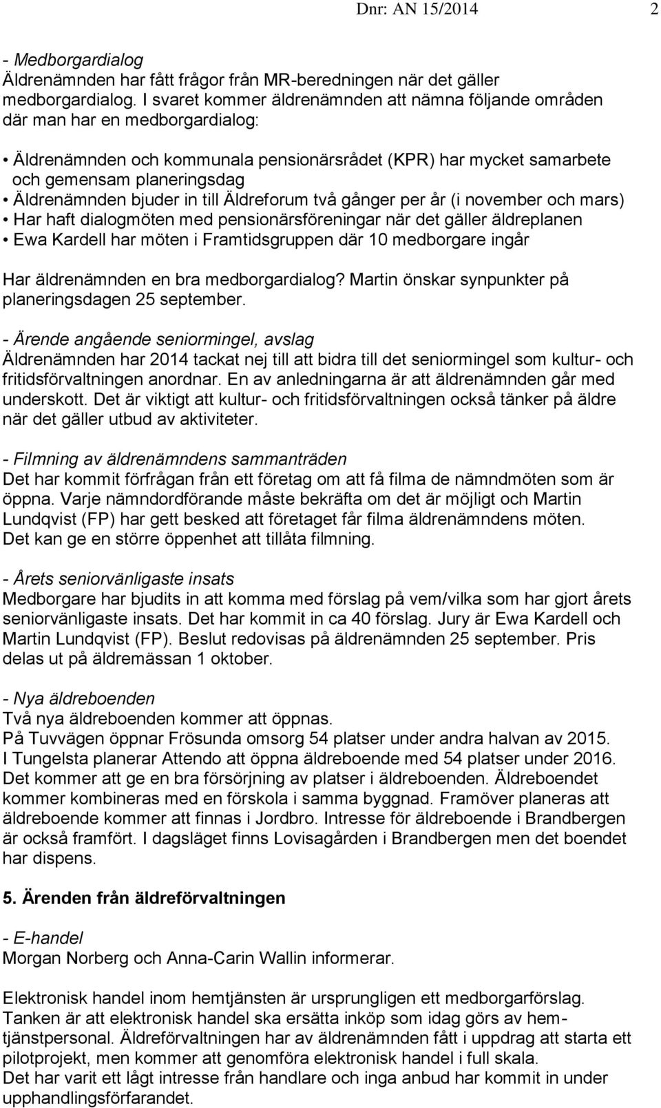 bjuder in till Äldreforum två gånger per år (i november och mars) Har haft dialogmöten med pensionärsföreningar när det gäller äldreplanen Ewa Kardell har möten i Framtidsgruppen där 10 medborgare