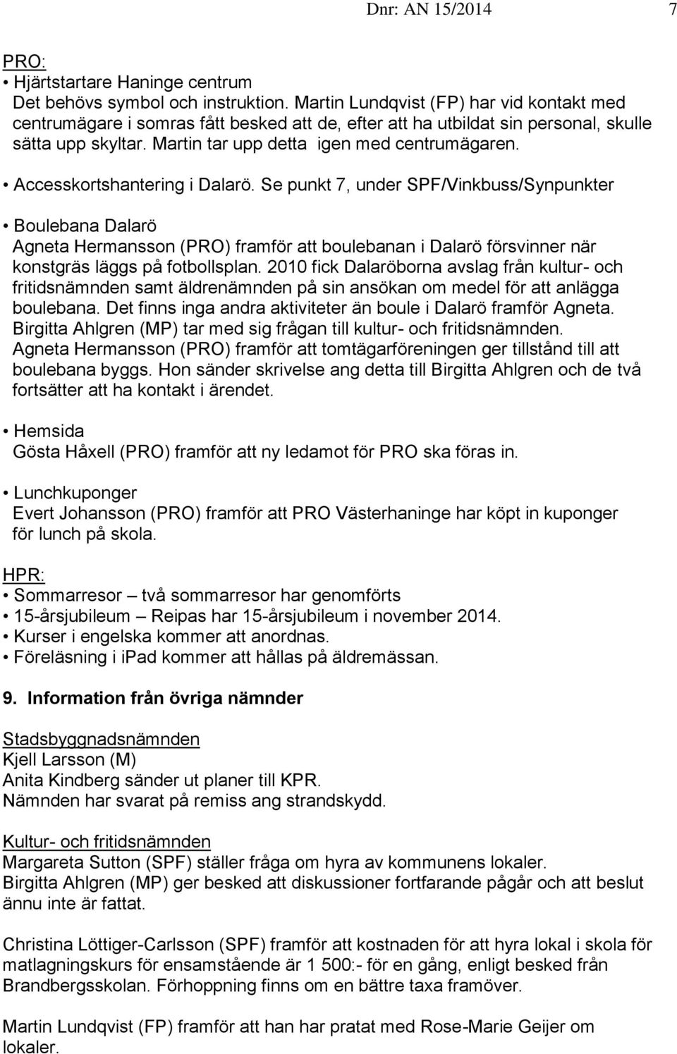 Accesskortshantering i Dalarö. Se punkt 7, under /Vinkbuss/Synpunkter Boulebana Dalarö Agneta Hermansson () framför att boulebanan i Dalarö försvinner när konstgräs läggs på fotbollsplan.