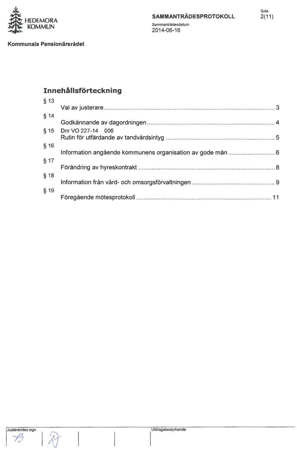 ..... 5 16 Information angående kommunens organisation av gode män... 6 17 Förändring av hyreskontrakt.