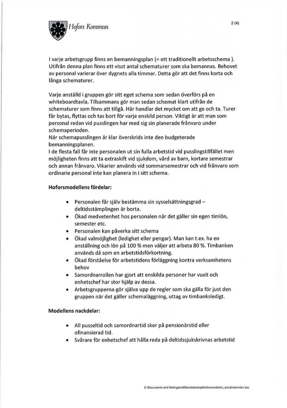 Tillsammans gör man sedan schemat klart utifrån de schematurer som finns att tillgå. Här handlar det mycket om att ge och ta. Turer får bytas, flyttas och tas bort för varje enskild person.