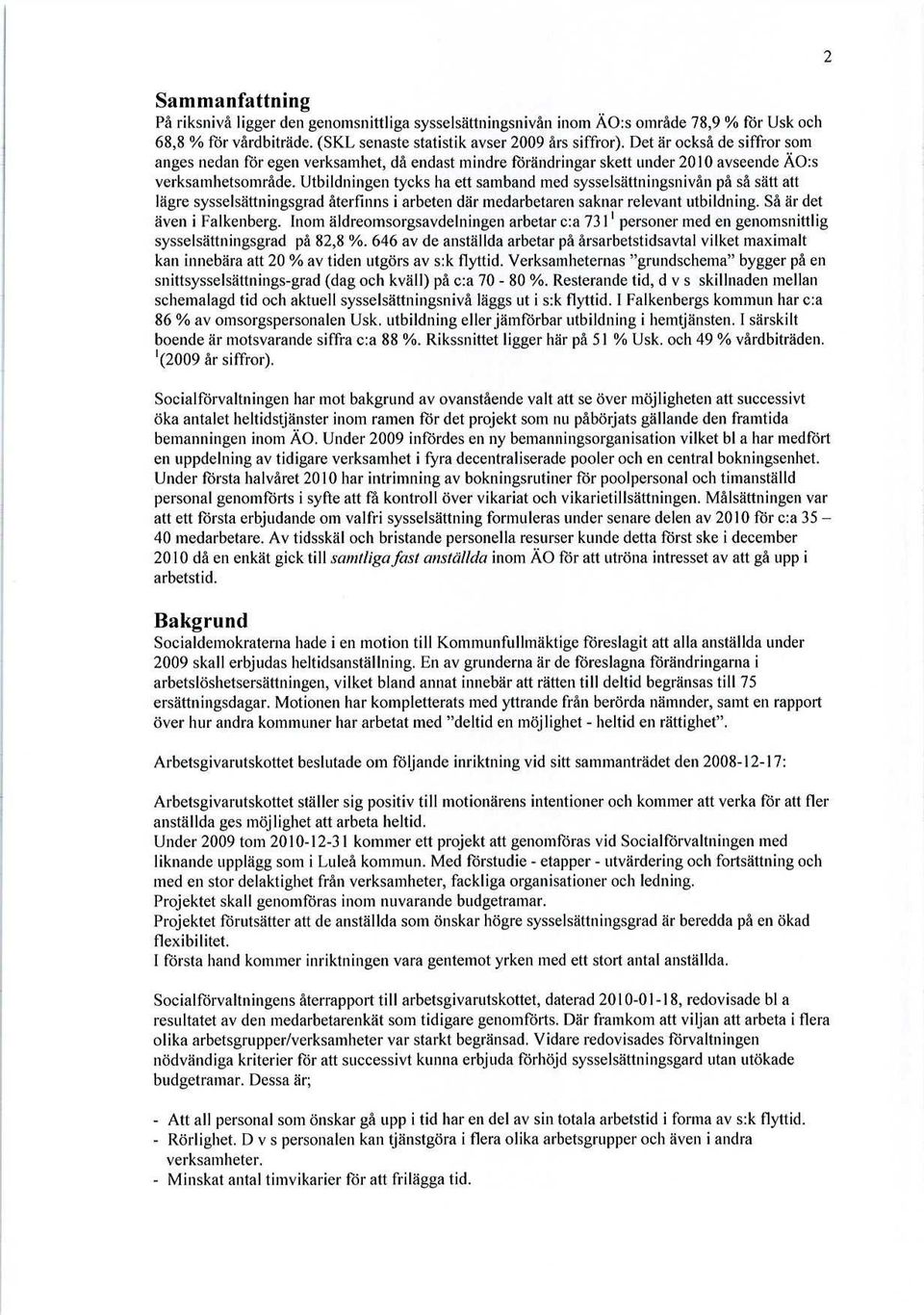 Utbildningen tycks ha ett samband med sysselsättningsnivån på så sätt att lägre sysselsättningsgrad återfinns i arbeten där medarbetaren saknar relevant utbildning. Så är det även i Falkenberg.