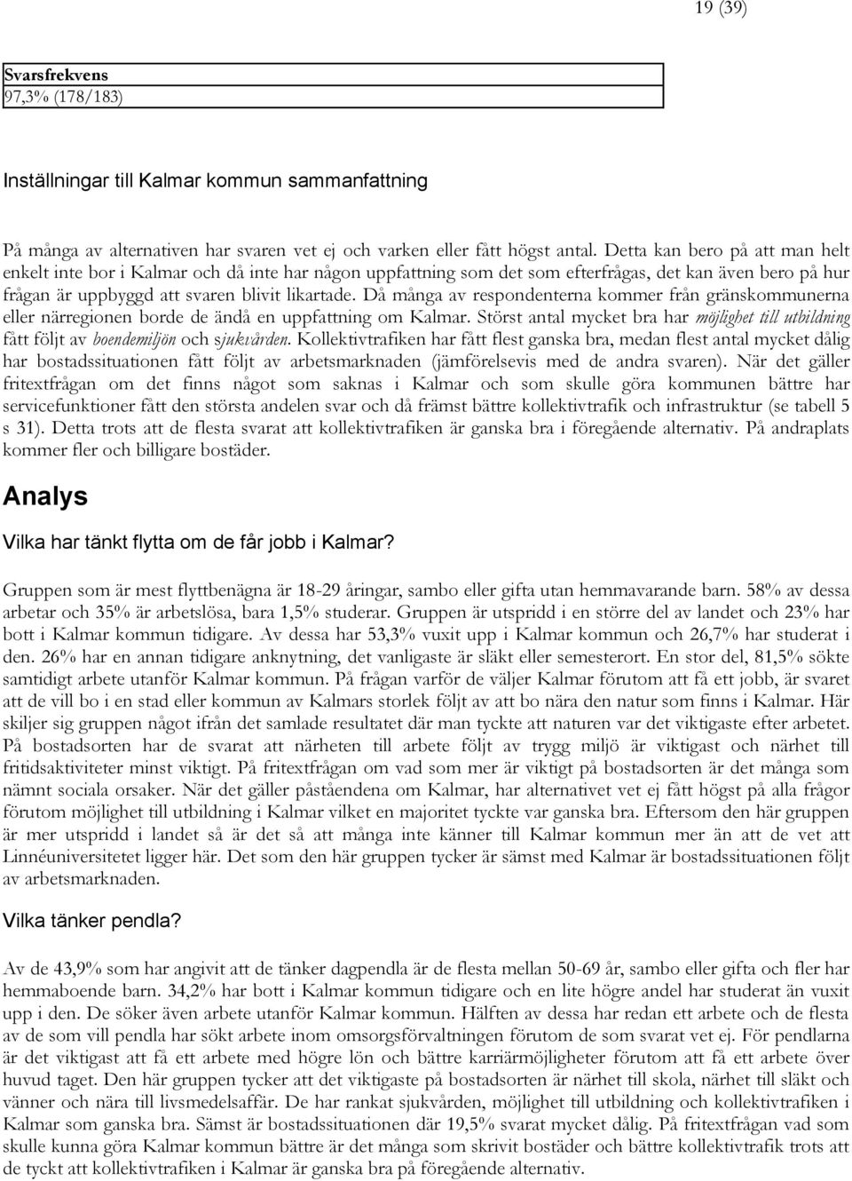 Då många av respondenterna kommer från gränskommunerna eller närregionen borde de ändå en uppfattning om Kalmar.