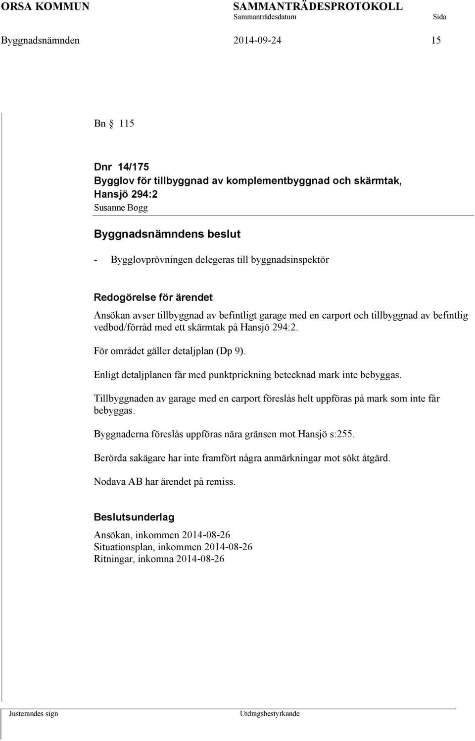 Enligt detaljplanen får med punktprickning betecknad mark inte bebyggas. Tillbyggnaden av garage med en carport föreslås helt uppföras på mark som inte får bebyggas.