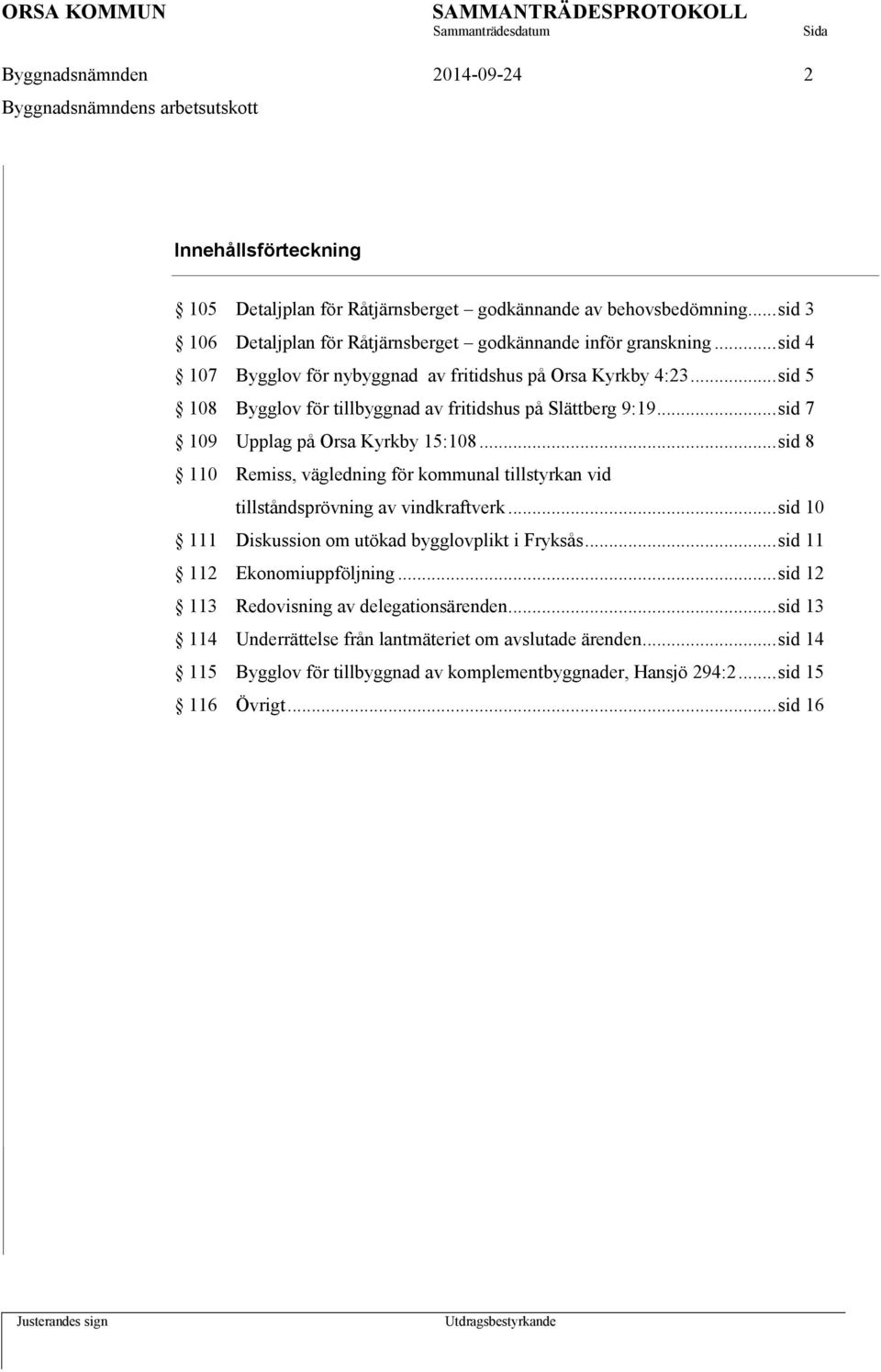 .. sid 5 108 Bygglov för tillbyggnad av fritidshus på Slättberg 9:19... sid 7 109 Upplag på Orsa Kyrkby 15:108.