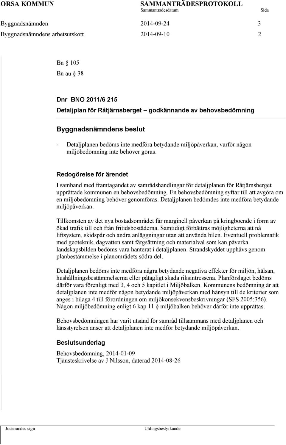 I samband med framtagandet av samrådshandlingar för detaljplanen för Råtjärnsberget upprättade kommunen en behovsbedömning.