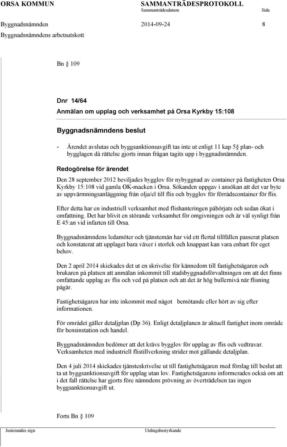 Den 28 september 2012 beviljades bygglov för nybyggnad av container på fastigheten Orsa Kyrkby 15:108 vid gamla OK-macken i Orsa.