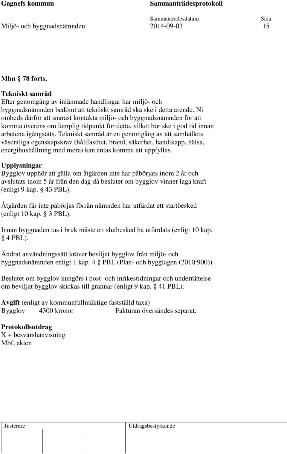 Tekniskt samråd är en genomgång av att samhällets väsentliga egenskapskrav (hållfasthet, brand, säkerhet, handikapp, hälsa, energihushållning med mera) kan antas komma att uppfyllas.