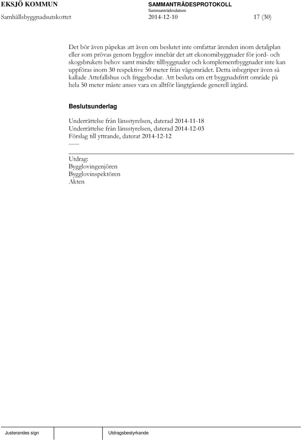 Detta inbegriper även så kallade Attefallshus och friggebodar. Att besluta om ett byggnadsfritt område på hela 50 meter måste anses vara en alltför långtgående generell åtgärd.