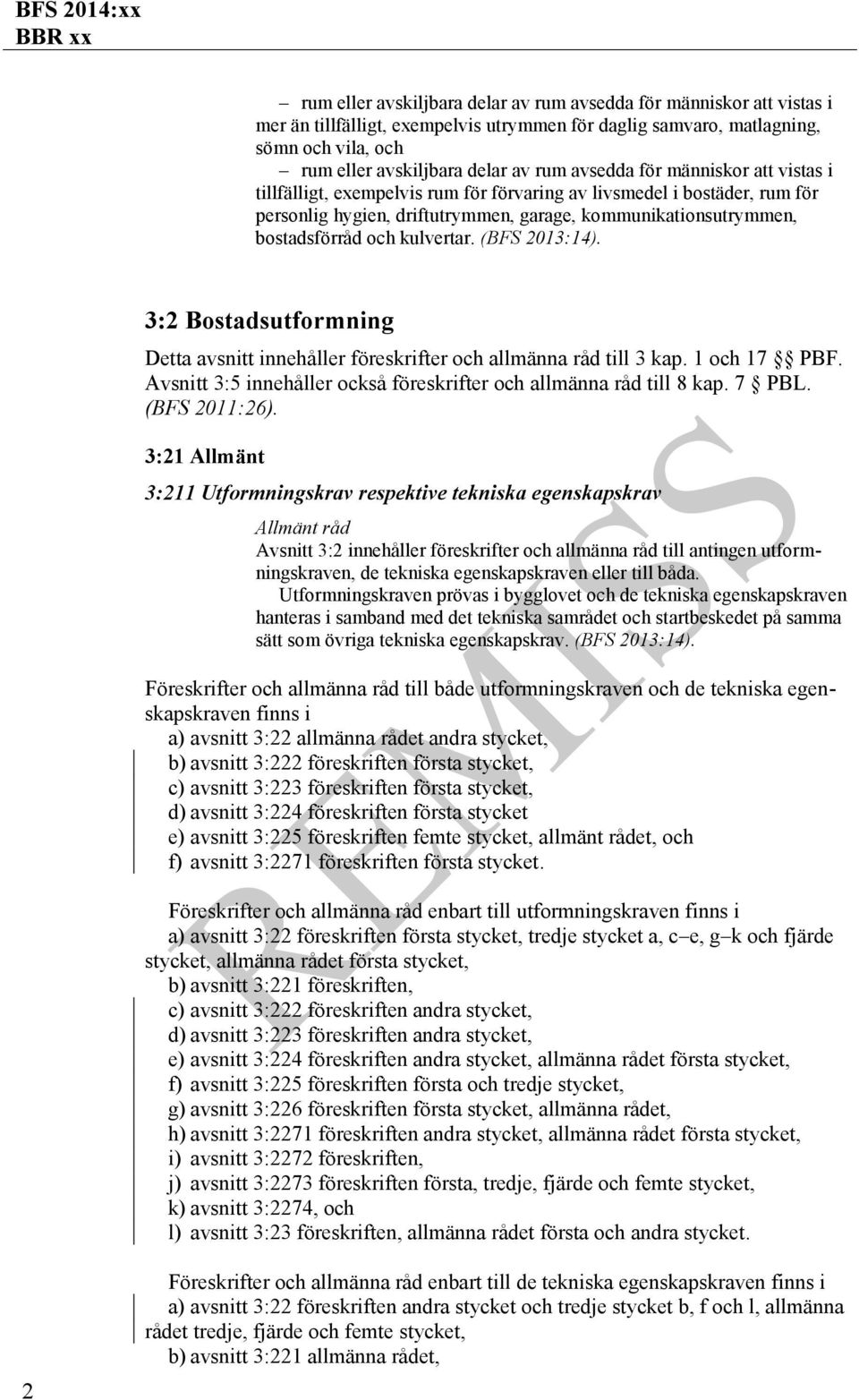 kulvertar. (BFS 2013:14). 3:2 Bostadsutformning Detta avsnitt innehåller föreskrifter och allmänna råd till 3 kap. 1 och 17 PBF. Avsnitt 3:5 innehåller också föreskrifter och allmänna råd till 8 kap.