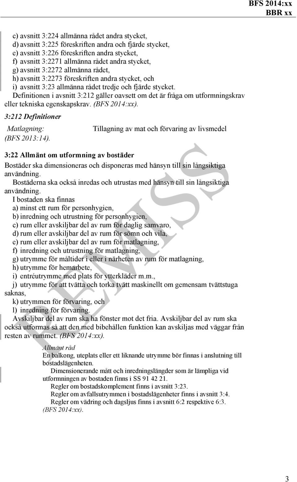 Definitionen i avsnitt 3:212 gäller oavsett om det är fråga om utformningskrav eller tekniska egenskapskrav. 3:212 Definitioner Matlagning: (BFS 2013:14).