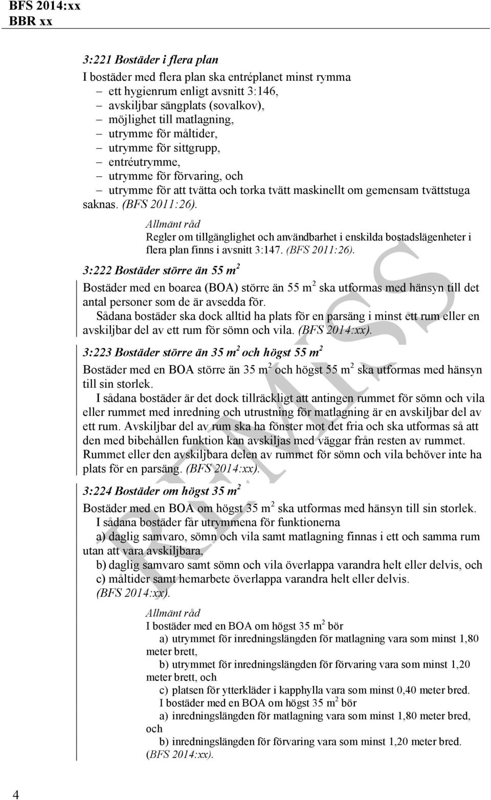 Regler om tillgänglighet och användbarhet i enskilda bostadslägenheter i flera plan finns i avsnitt 3:147. (BFS 2011:26).