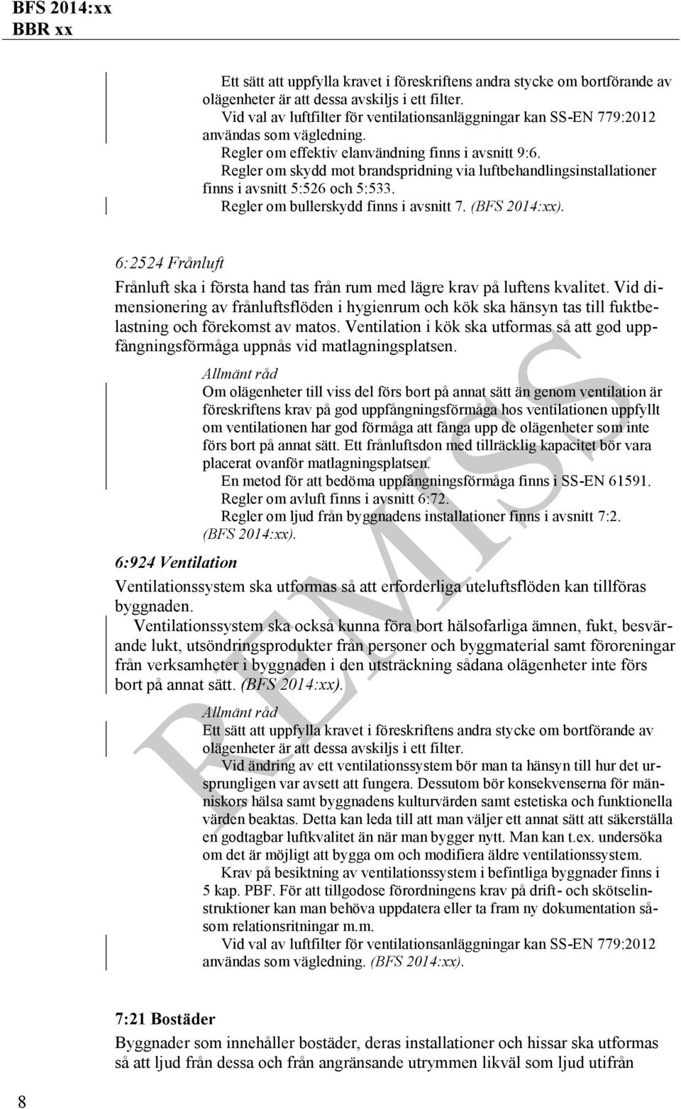 Regler om skydd mot brandspridning via luftbehandlingsinstallationer finns i avsnitt 5:526 och 5:533. Regler om bullerskydd finns i avsnitt 7.