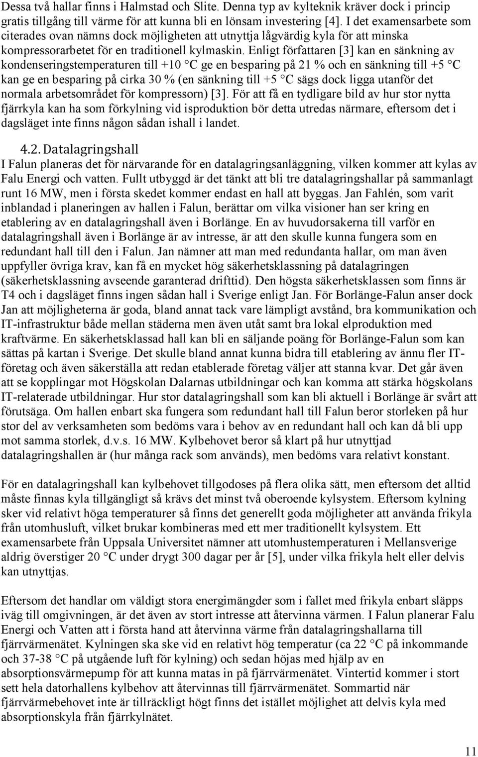 Enligt författaren [3] kan en sänkning av kondenseringstemperaturen till +10 C ge en besparing på 21 % och en sänkning till +5 C kan ge en besparing på cirka 30 % (en sänkning till +5 C sägs dock