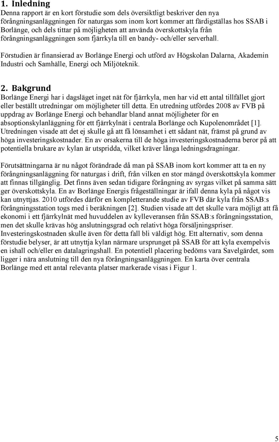 Förstudien är finansierad av Borlänge Energi och utförd av Högskolan Dalarna, Akademin Industri och Samhälle, Energi och Miljöteknik. 2.