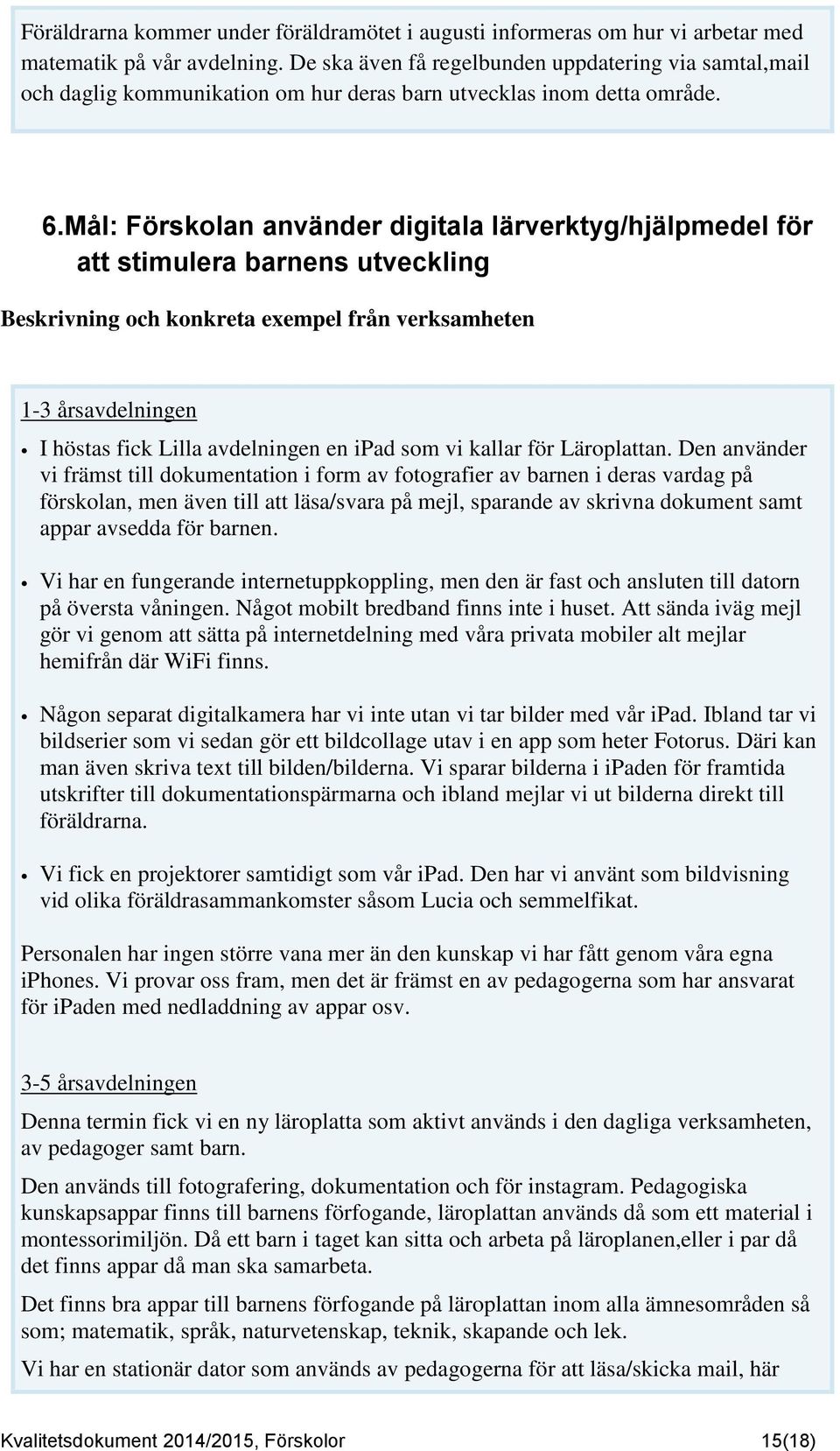 Mål: Förskolan använder digitala lärverktyg/hjälpmedel för att stimulera barnens utveckling Beskrivning och konkreta exempel från verksamheten I höstas fick Lilla avdelningen en ipad som vi kallar