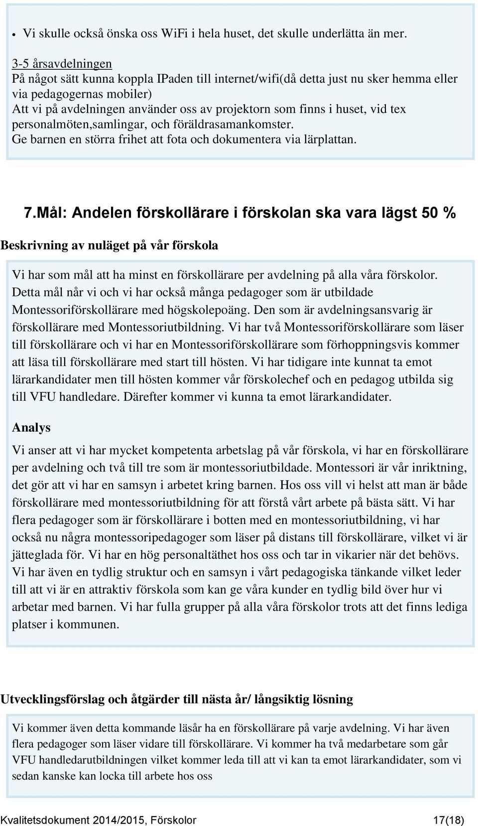 personalmöten,samlingar, och föräldrasamankomster. Ge barnen en störra frihet att fota och dokumentera via lärplattan. 7.