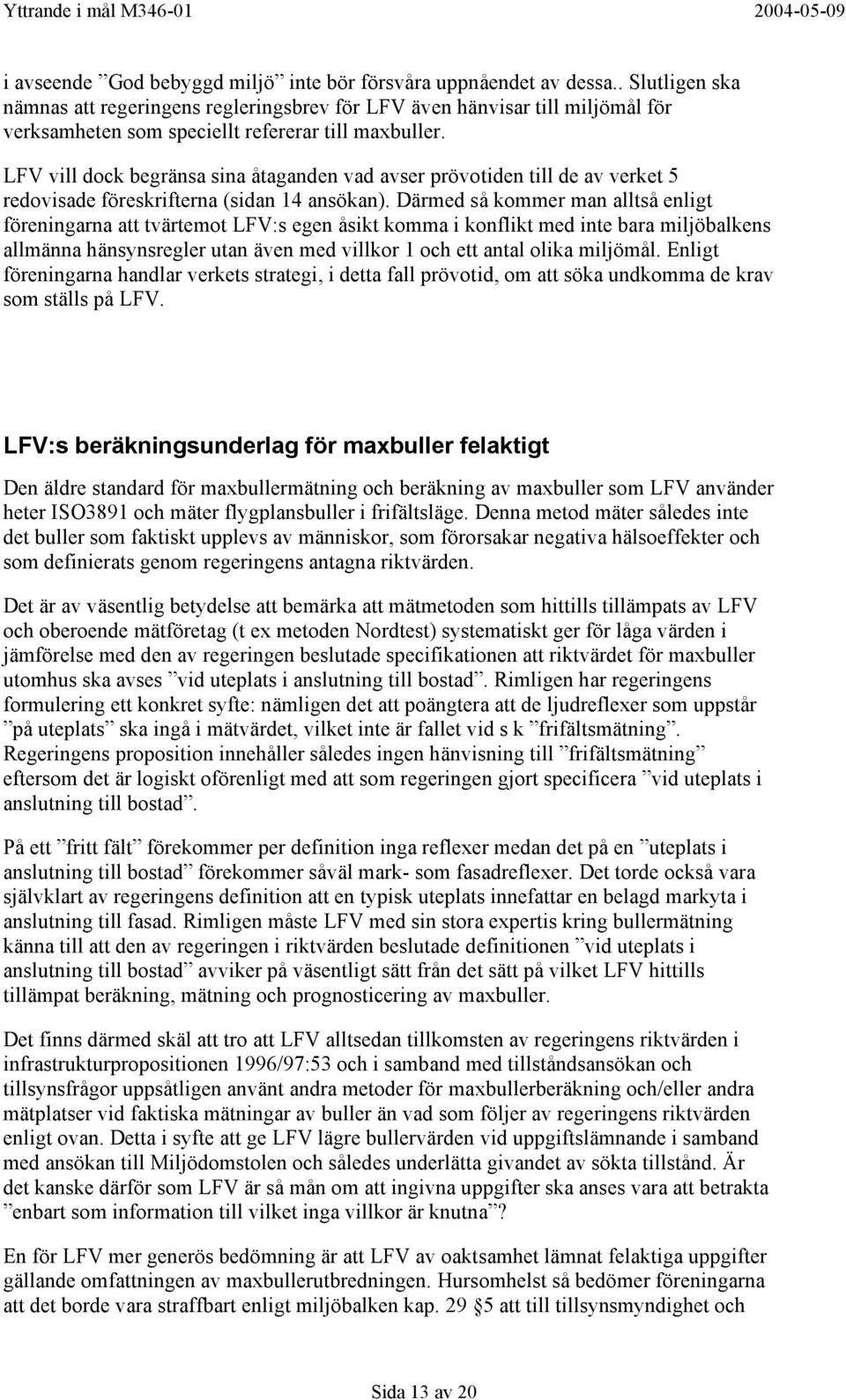 LFV vill dock begränsa sina åtaganden vad avser prövotiden till de av verket 5 redovisade föreskrifterna (sidan 14 ansökan).