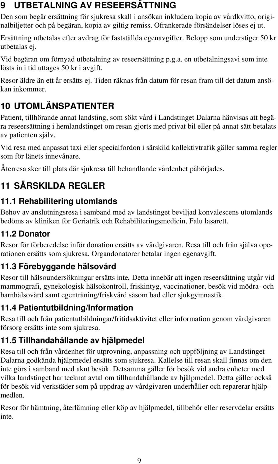 g.a. en utbetalningsavi som inte lösts in i tid uttages 50 kr i avgift. Resor äldre än ett år ersätts ej. Tiden räknas från datum för resan fram till det datum ansökan inkommer.