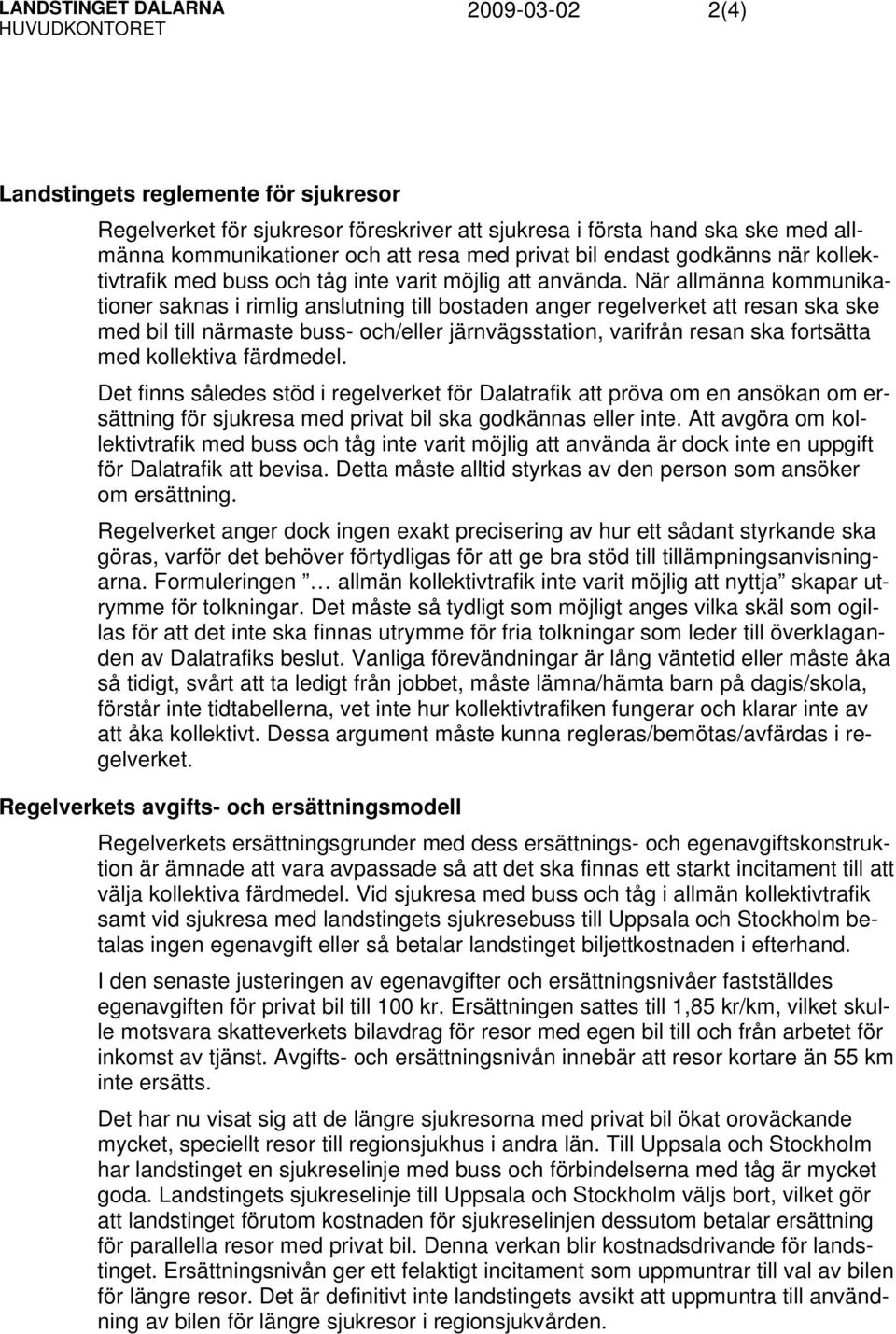 När allmänna kommunikationer saknas i rimlig anslutning till bostaden anger regelverket att resan ska ske med bil till närmaste buss- och/eller järnvägsstation, varifrån resan ska fortsätta med