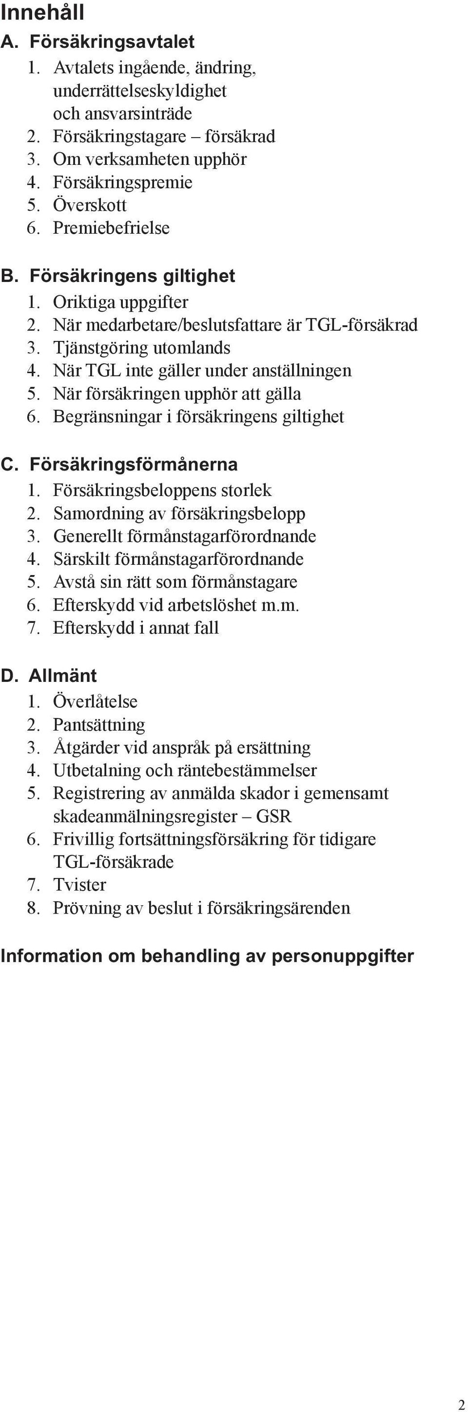 När försäkringen upphör att gälla 6. Begränsningar i försäkringens giltighet C. Försäkringsförmånerna 1. Försäkringsbeloppens storlek 2. Samordning av försäkringsbelopp 3.