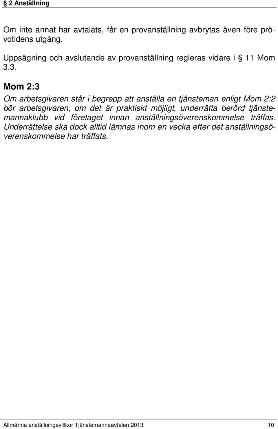 3. Mom 2:3 Om arbetsgivaren står i begrepp att anställa en tjänsteman enligt Mom 2:2 bör arbetsgivaren, om det är praktiskt möjligt,