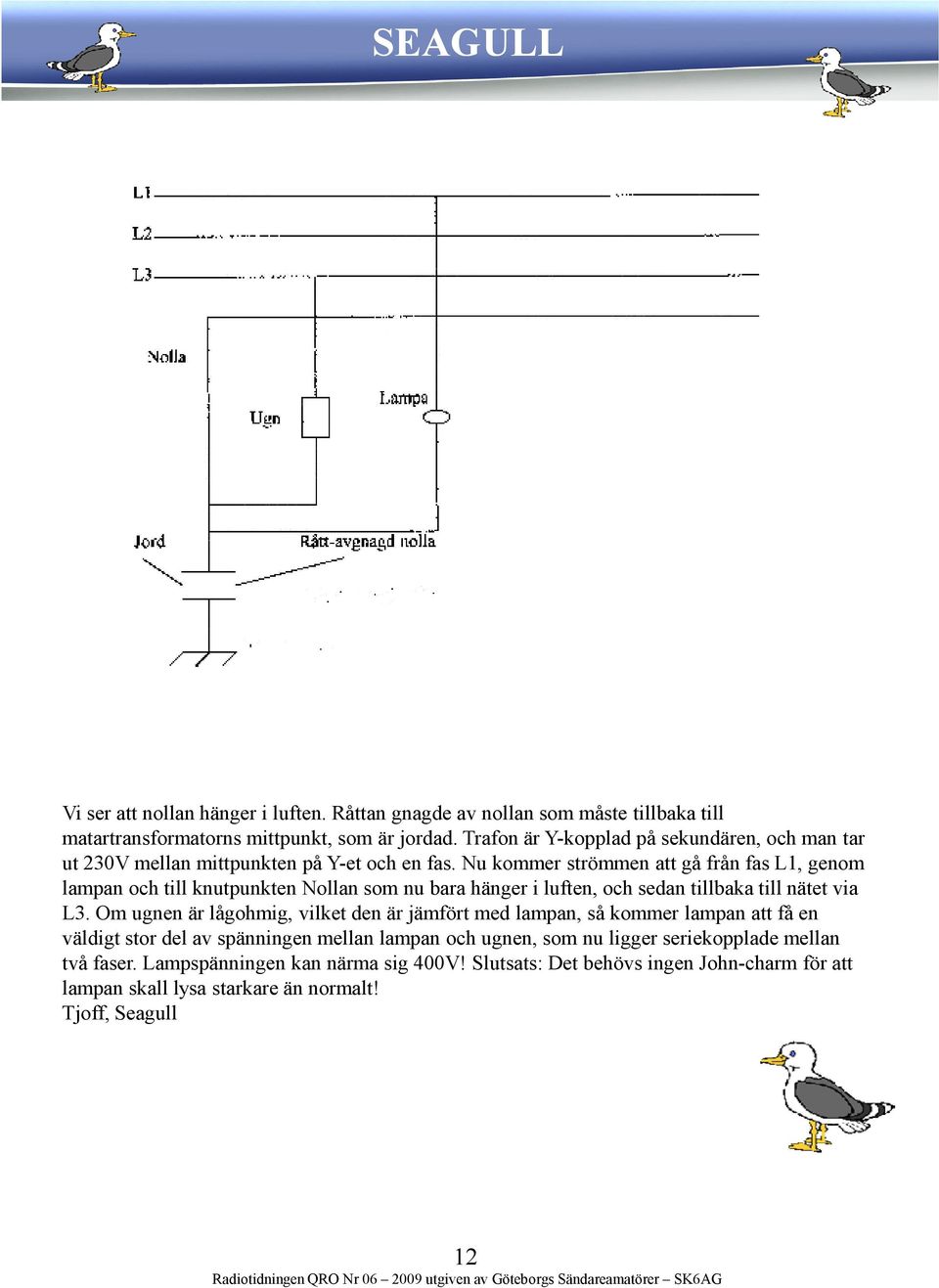 Nu kommer strömmen att gå från fas L1, genom lampan och till knutpunkten Nollan som nu bara hänger i luften, och sedan tillbaka till nätet via L3.