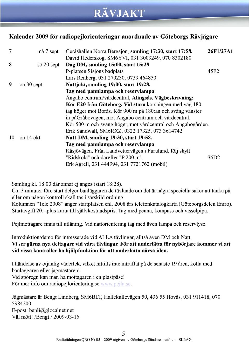 Nattjakt, samling 19:00, start 19:28. Tag med pannlampa och reservlampa Ängabo centrum/vårdcentral, Alingsås. Vägbeskrivning: Kör E20 från Göteborg.