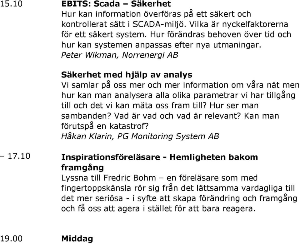 Peter Wikman, Norrenergi AB Säkerhet med hjälp av analys Vi samlar på oss mer och mer information om våra nät men hur kan man analysera alla olika parametrar vi har tillgång till och det vi kan mäta