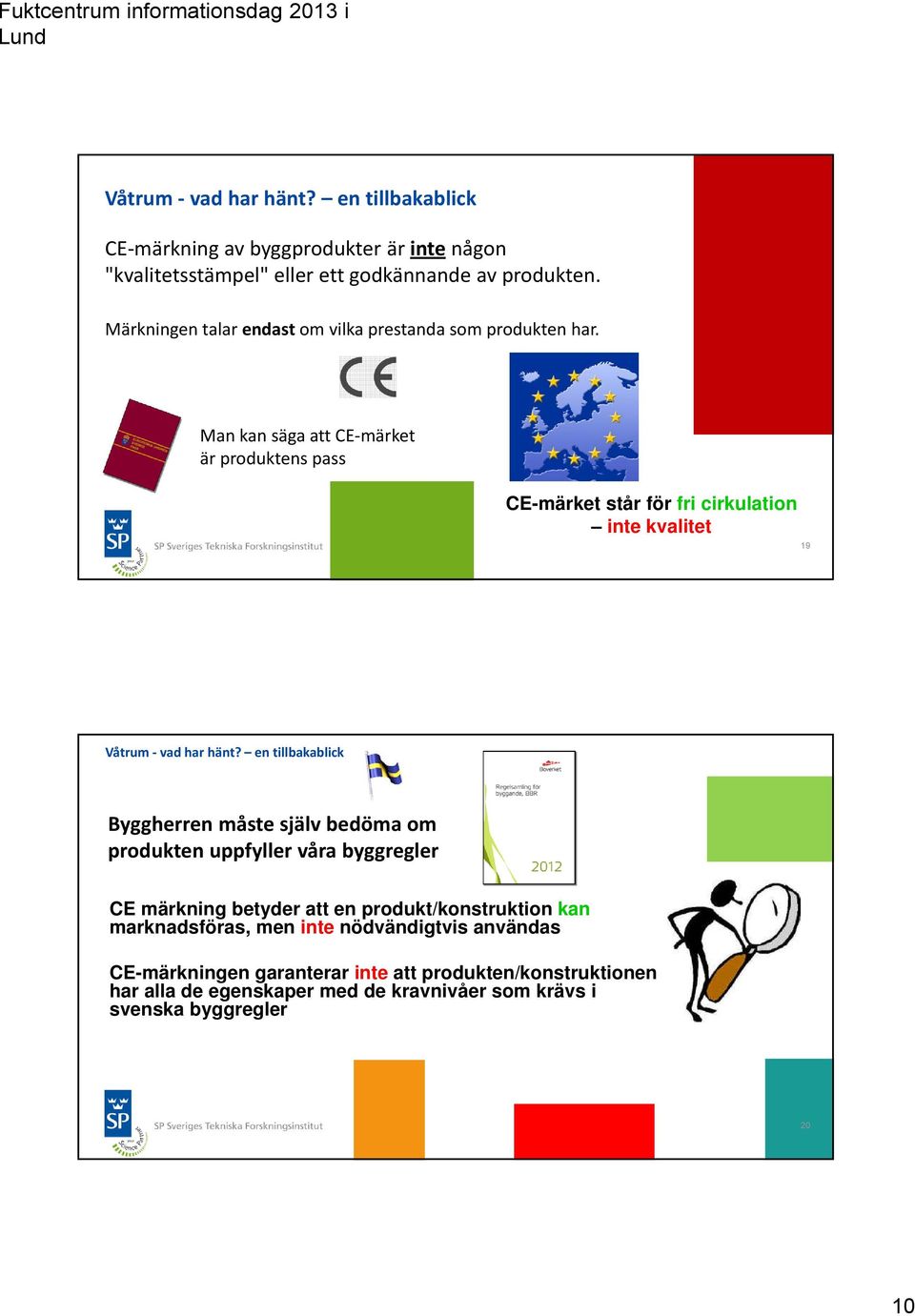 Man kan säga att CE märket är produktens pass CE-märket står för fri cirkulation inte kvalitet 19 Byggherren måste själv bedöma om produkten