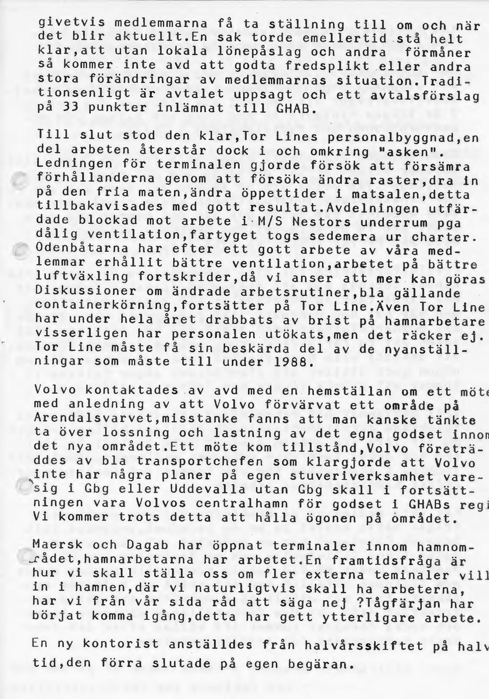 tradi~ tionsenligt är avtalet uppsagt och ett avtalsförslag på 33 punkter inlämnat till GHAB. Till slut stod den klar,tor Lines personalbyggnad,en del arbeten återstår dock i och omkring "asken''.